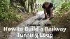 How To Build A Railway A New Turning Loop At Peter S Railway